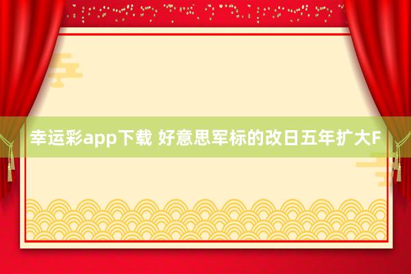 幸运彩app下载 好意思军标的改日五年扩大F